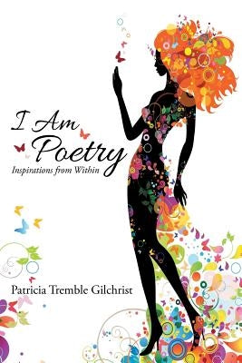 I Am Poetry: Inspirations from Within by Gilchrist, Patricia Tremble