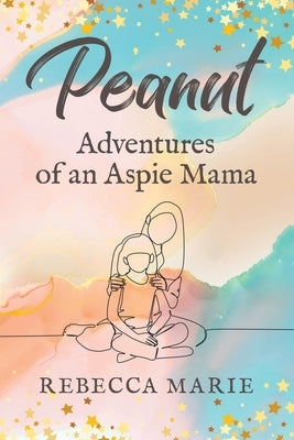 Peanut: Adventures of an Aspie Mama by Marie, Rebecca