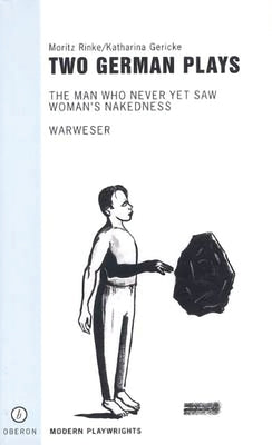 Two German Plays: The Man Who Never Yet Saw Woman's Nakedness/Warweser by Gericke, Katarina