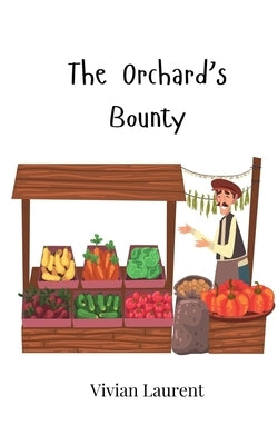 The Orchard's Bounty by Laurent, Vivian