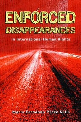 Enforced Disappearances in International Human Rights by Pérez Solla, María Fernanda