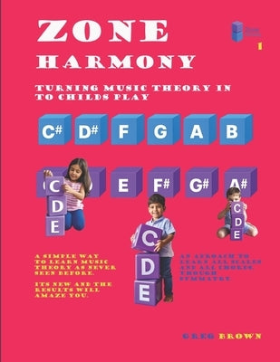 Zone Harmony: Turning Music Theory into Childs Play by Brown Iowa, Greg A.