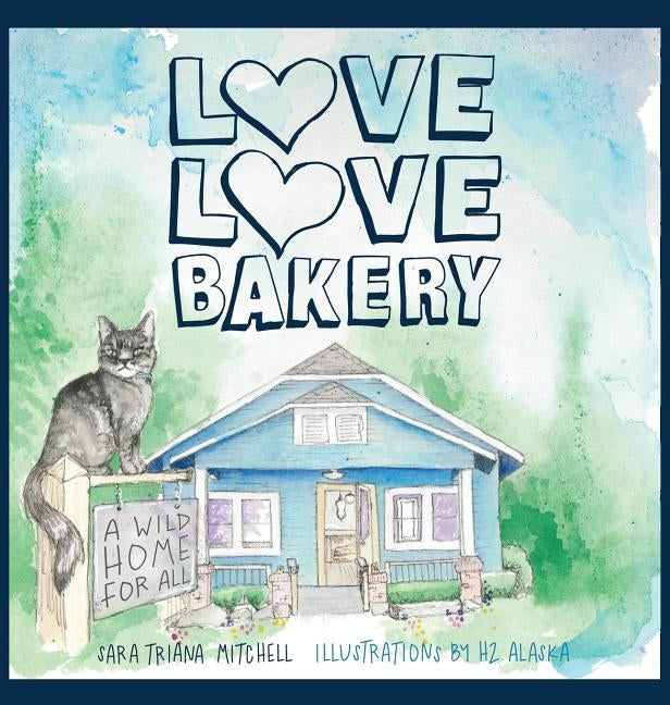 Love Love Bakery: A Wild Home for All by Mitchell, Sara Triana