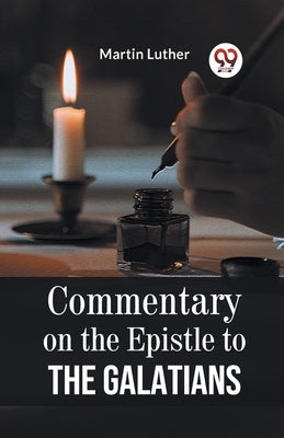 Commentary On The Epistle To The Galatians by Luther, Martin
