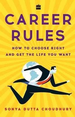 Career Rules: How to Choose Right and Get the Life You Want by Dutta Choudhury, Sonya