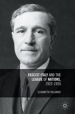 Fascist Italy and the League of Nations, 1922-1935 by Tollardo, Elisabetta