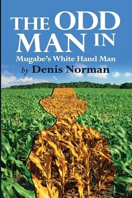The Odd Man In: Mugabe's White-Hand Man by Norman, Denis