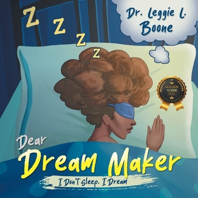 Dear Dream Maker: I Don't Sleep. I Dream by Boone, Leggie L.