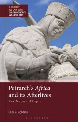 Petrarch's Africa and Its Afterlives: Race, Nation, and Empire by Agbamu, Samuel