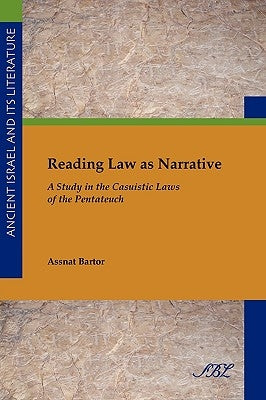 Reading Law as Narrative: A Study in the Casuistic Laws of the Pentateuch by Bartor, Assnat