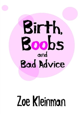Birth, Boobs and Bad Advice by Kleinman, Zoe