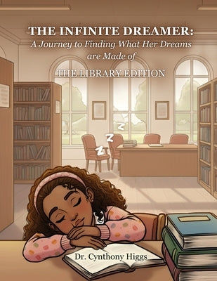 The Infinite Dreamer: A Journey to Finding What Her Dreams Are Made of: The Library Edition by Higgs, Cynthony