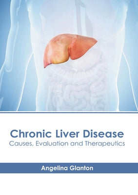 Chronic Liver Disease: Causes, Evaluation and Therapeutics by Glanton, Angelina