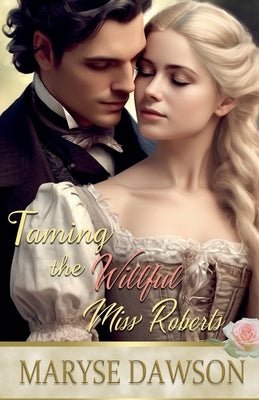 Taming the Willful Miss Roberts by Dawson, Maryse