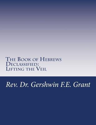 The Book of Hebrews Declassified: Lifting the Veil by Grant, Gershwin