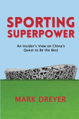 Sporting Superpower: An Insider's View on China's Quest to Be the Best by Dreyer, Mark
