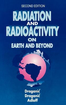 Radiation and Radioactivity on Earth and Beyond by Draganic, Ivan G.