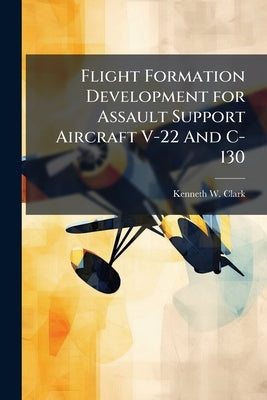Flight Formation Development for Assault Support Aircraft V-22 And C-130 by Clark, Kenneth W.