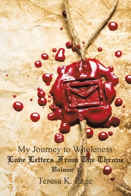 My Journey to Wholeness: Love Letters from the Throne Volume 1 by Page, Teresa K.