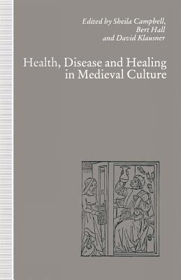 Health, Disease and Healing in Medieval Culture by Campbell, Sheila