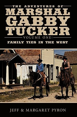 The Adventures of Marshal Gabby Tucker: Volume One: Family Ties in the West by Pyron, Jeff