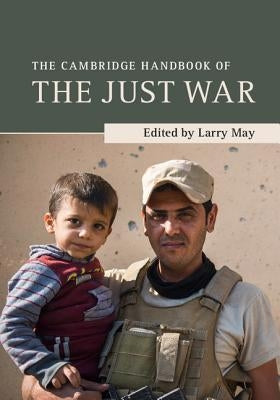 The Cambridge Handbook of the Just War by May, Larry