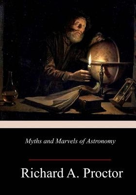 Myths and Marvels of Astronomy by Proctor, Richard a.