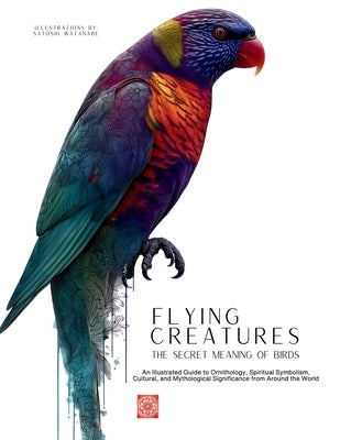 Flying Creatures: An Illustrated Guide to Ornithology, Spiritual Symbolism, Cultural, and Mythological Significance from Around the World. by Nakagaki, Mayumi