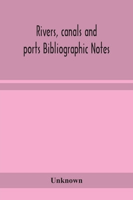 Rivers, Canals And Ports Bibliographic Notes by Unknown