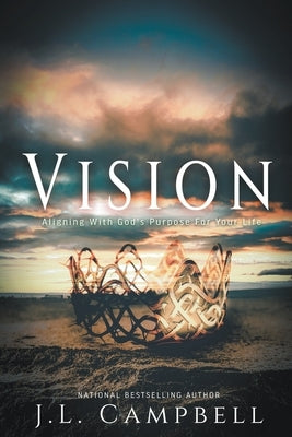 Vision: Aligning With God's Purpose For Your Life by Campbell, J. L.