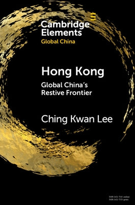Hong Kong: Global China's Restive Frontier by Lee, Ching Kwan