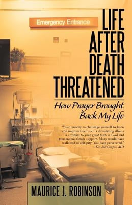 Life After Death Threatened: How Prayer Brought Back My Life by Robinson, Maurice J.