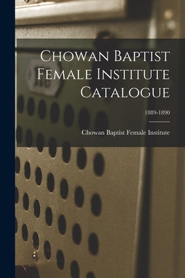 Chowan Baptist Female Institute Catalogue; 1889-1890 by Chowan Baptist Female Institute