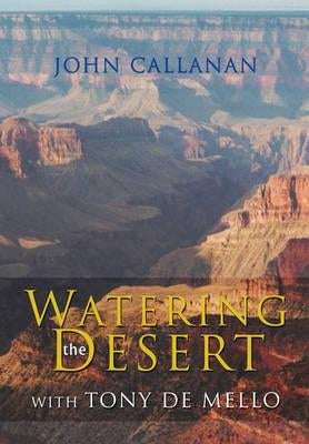 Watering the Desert: With Tony de Mello by Callanan, John