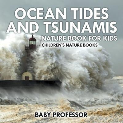 Ocean Tides and Tsunamis - Nature Book for Kids Children's Nature Books by Baby Professor