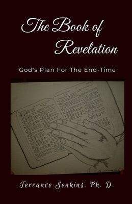 The Book of Revelation: God's Plan For The End-Time by Jenkins, Ph. D. Terrance