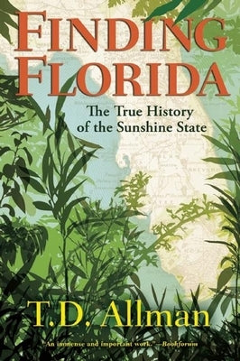 Finding Florida: The True History of the Sunshine State by Allman, T. D.
