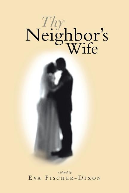 Thy Neighbor's Wife by Fischer-Dixon, Eva