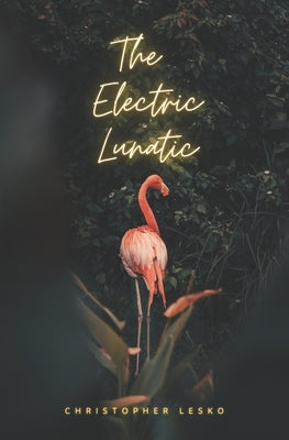 The Electric Lunatic by Lesko, Christopher