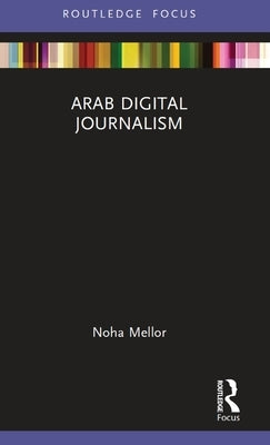 Arab Digital Journalism by Mellor, Noha