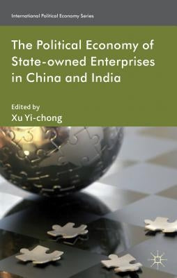 The Political Economy of State-Owned Enterprises in China and India by Yi-Chong, X.