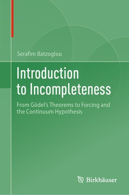 Introduction to Incompleteness: From G?del's Theorems to Forcing and the Continuum Hypothesis by Batzoglou, Serafim