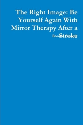 The Right Image: Be Yourself Again With Mirror Therapy After a Stroke by Cassidy, Bonnie