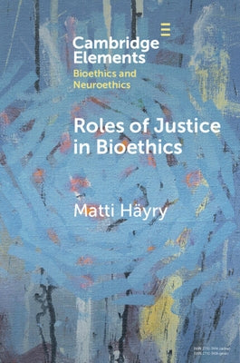 Roles of Justice in Bioethics by Häyry, Matti