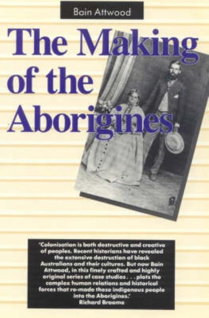 The Making of the Aborigines by Attwood, Bain