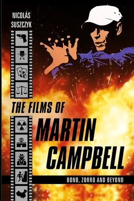 The Films of Martin Campbell: Bond, Zorro and Beyond by Suszczyk, Nicolas
