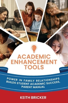 Academic Enhancement Tools: Power in Family Relationships Builds Student Academic Success, Parent Manual by Bricker, Keith