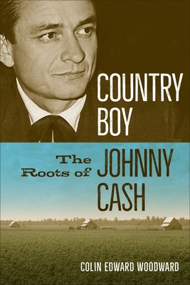 Country Boy: The Roots of Johnny Cash by Woodward, Colin Edward