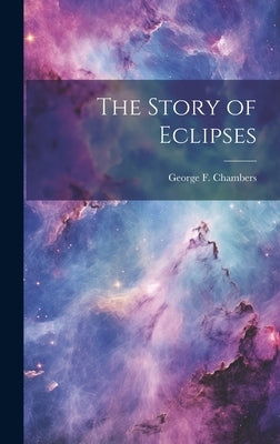 The Story of Eclipses by Chambers, George F. 1841-1915