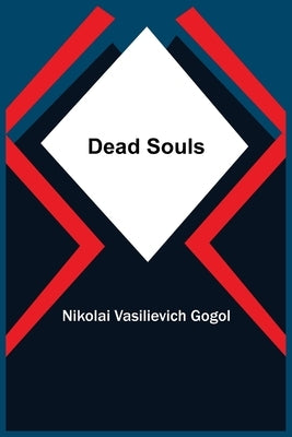 Dead Souls by Vasilievich Gogol, Nikolai